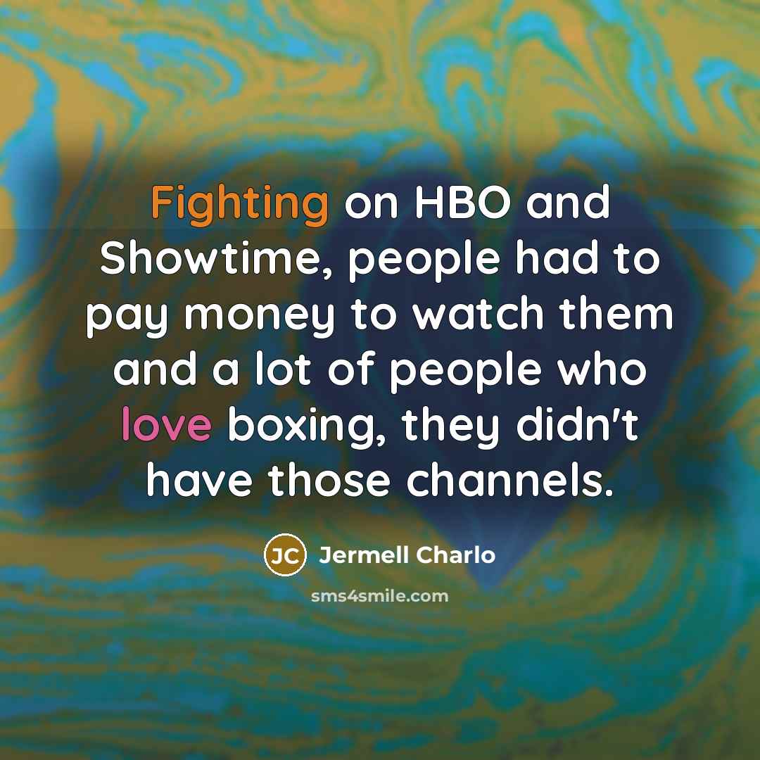 “Fighting on HBO and Showtime, people had to pay money to watch them and a lot of people who love boxing, they didn't have those channels.” quote by Jermell Charlo