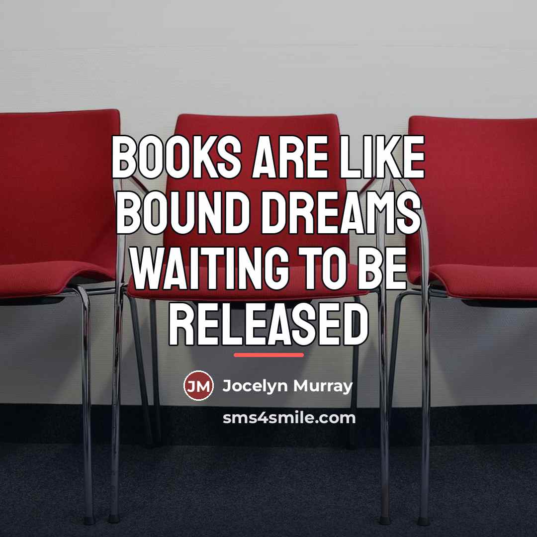 “Books are like bound dreams waiting to be released…” quote by Jocelyn Murray
