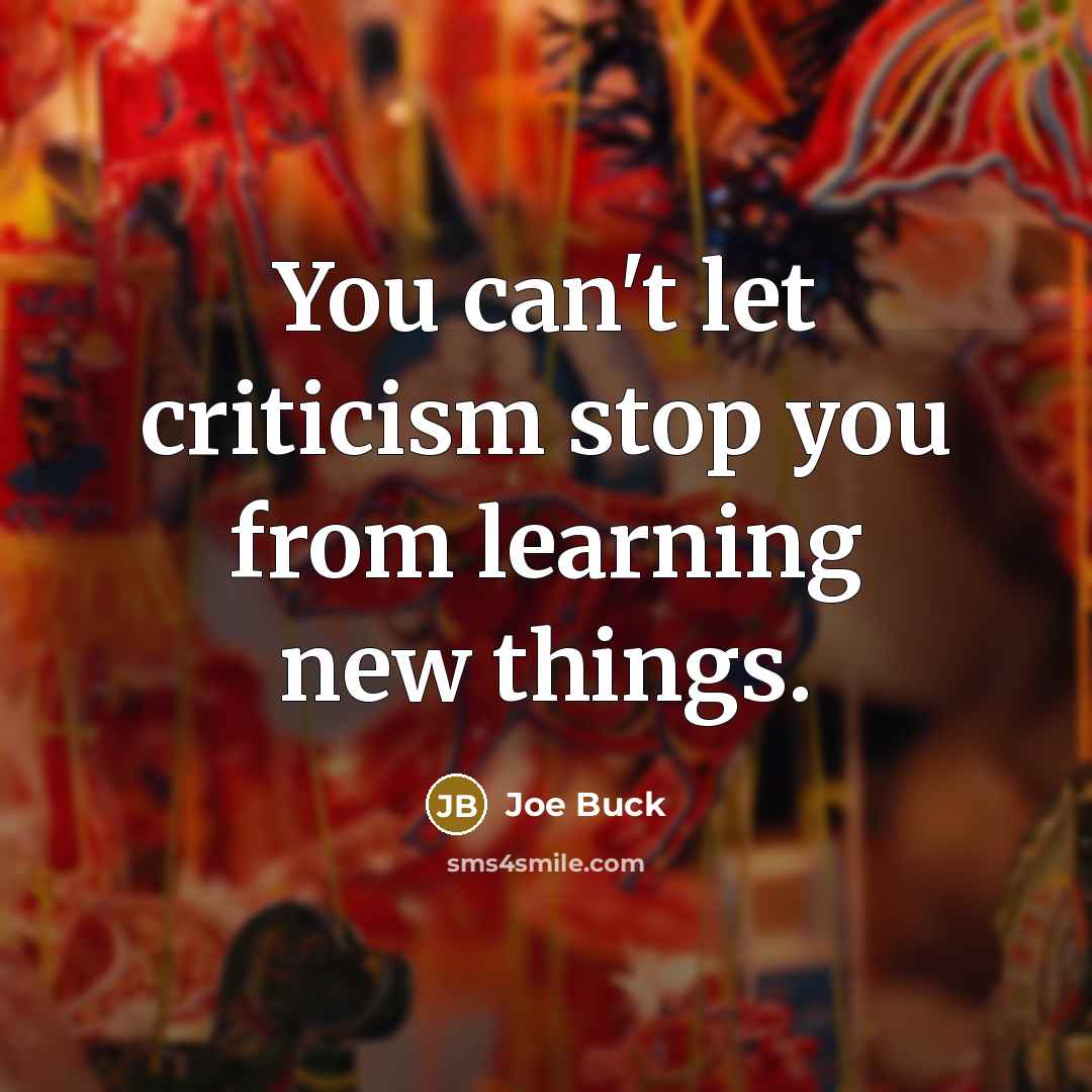 “You can't let criticism stop you from learning new things.…” quote by Joe Buck