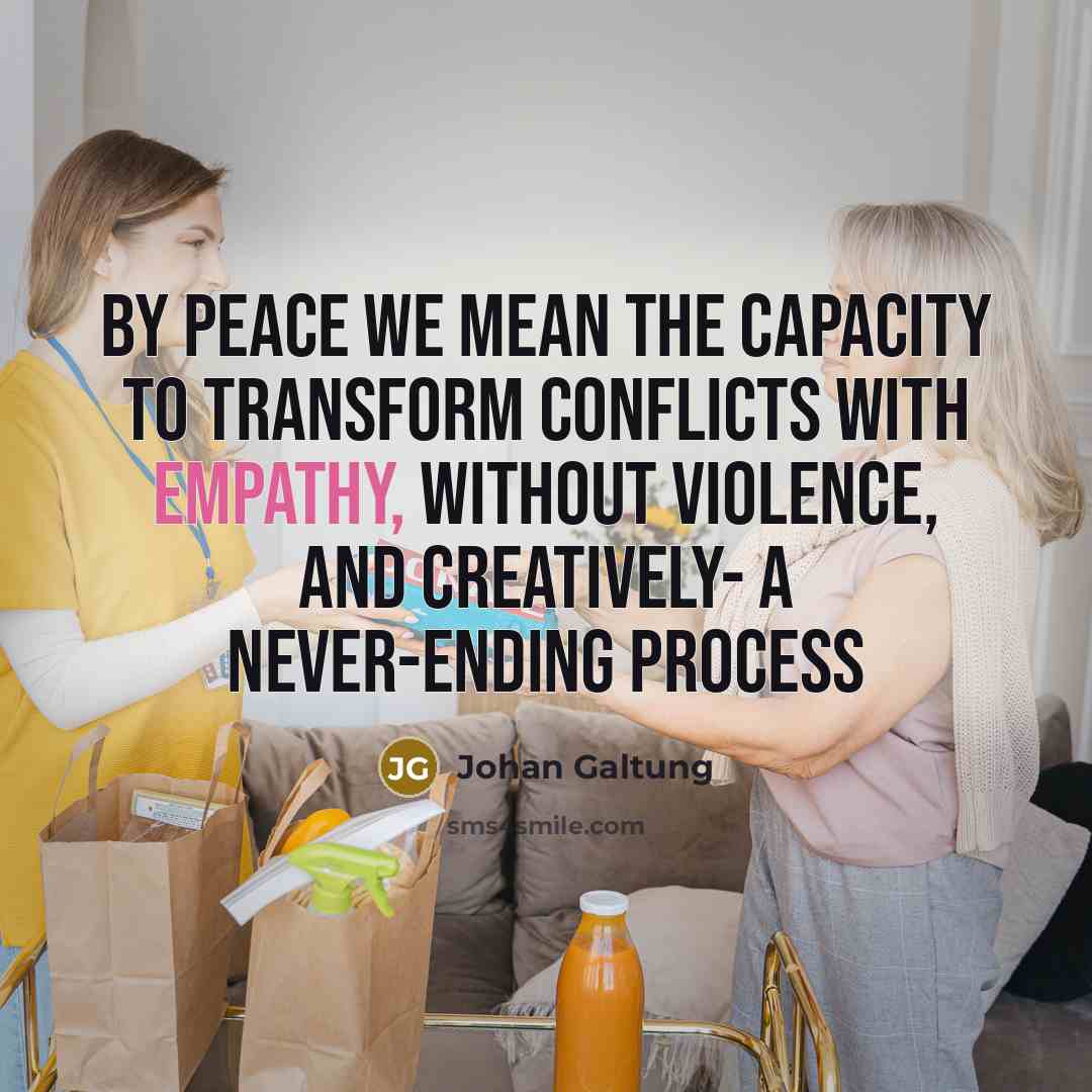 “By peace we mean the capacity to transform conflicts with…” quote by Johan Galtung