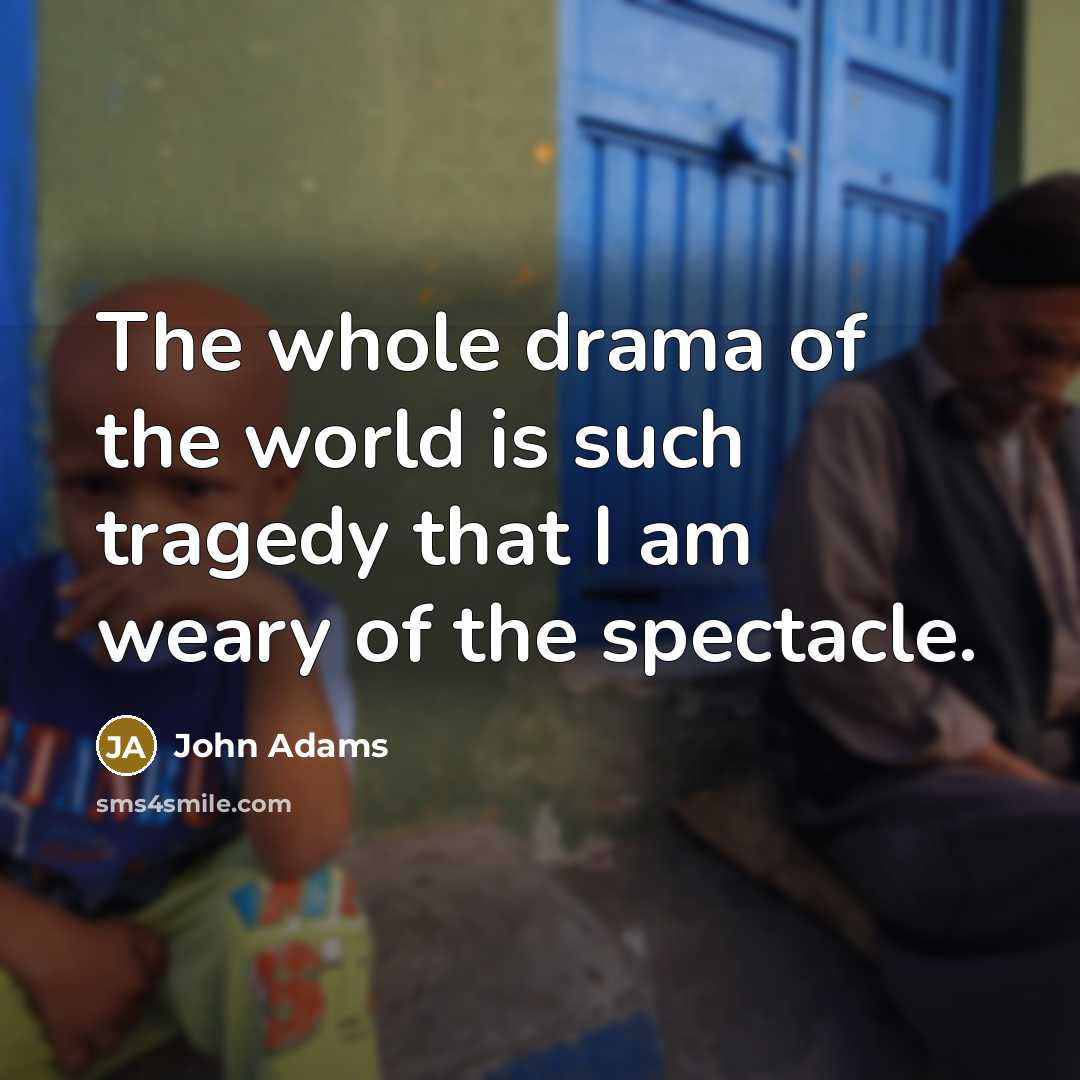 “The whole drama of the world is such tragedy that…” quote by John Adams
