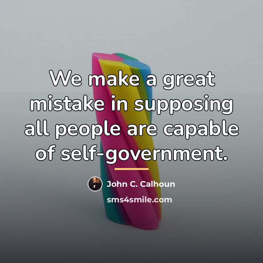 “We make a great mistake in supposing all people are…” quote by John C. Calhoun
