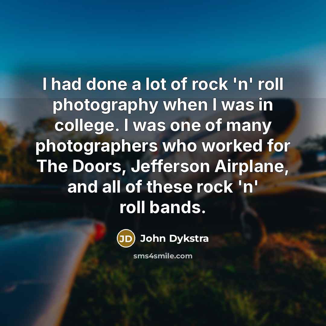 “I had done a lot of rock 'n' roll photography…” quote by John Dykstra