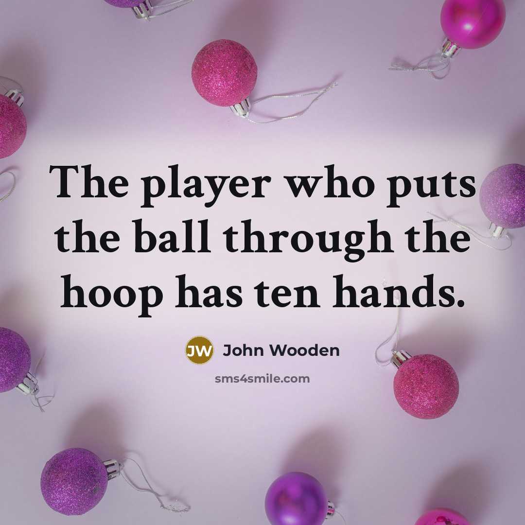 “The player who puts the ball through the hoop has…” quote by John Wooden