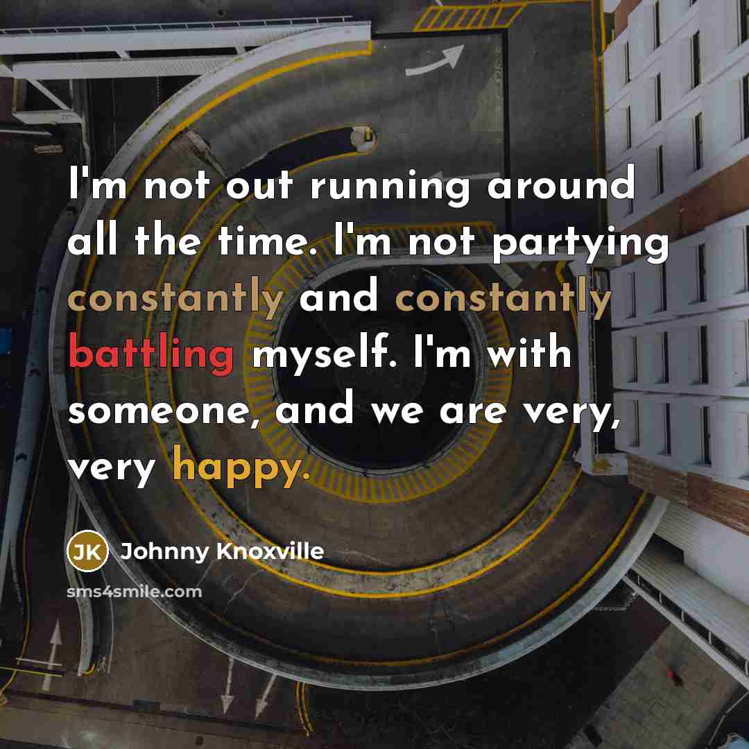 “I'm not out running around all the time. I'm not…” quote by Johnny Knoxville
