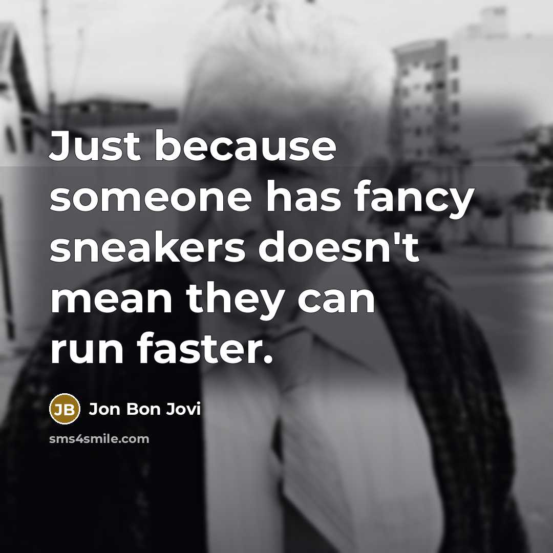 “Just because someone has fancy sneakers doesn't mean they can…” quote by Jon Bon Jovi