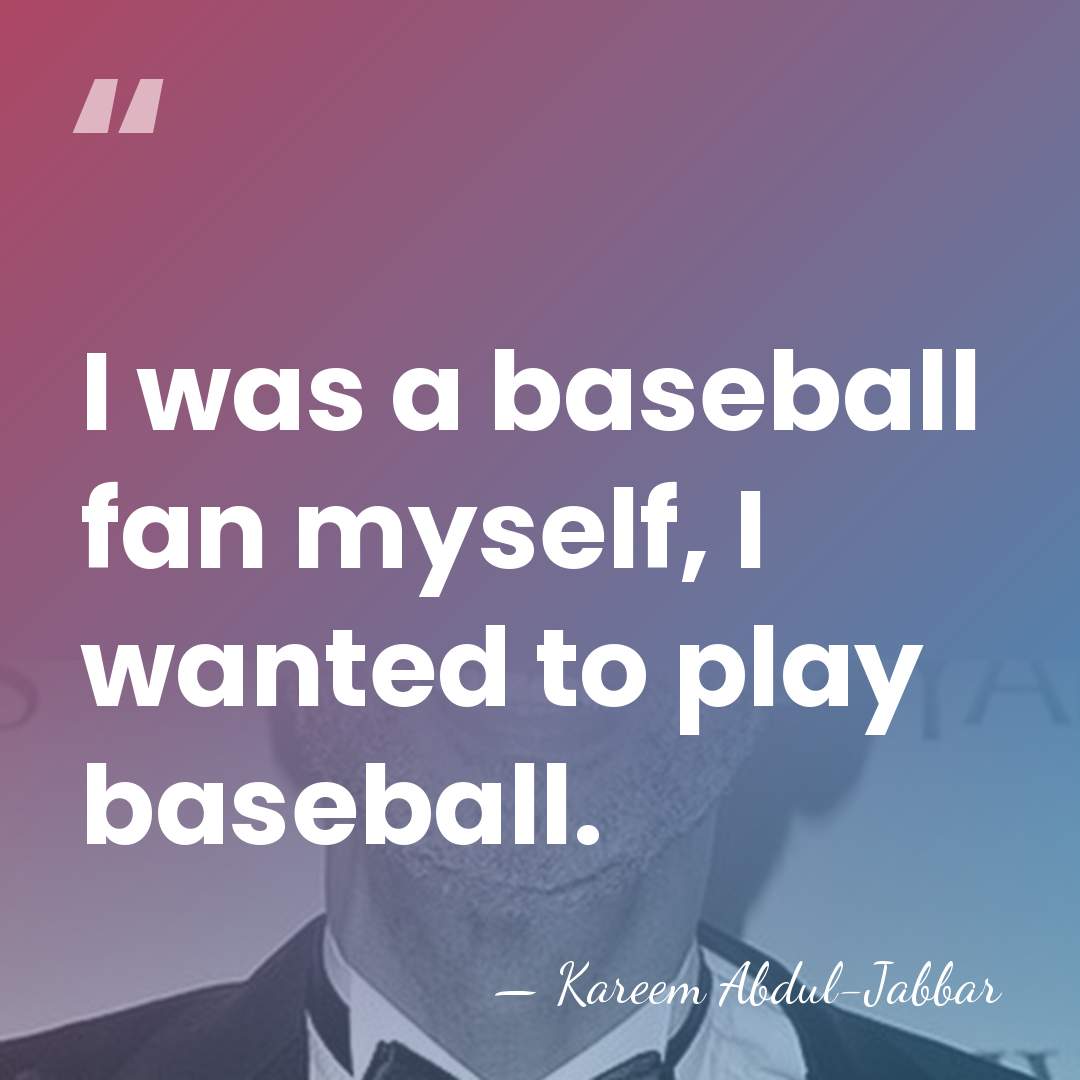I was a baseball fan myself, I wanted to play baseball. - Kareem Abdul-Jabbar
