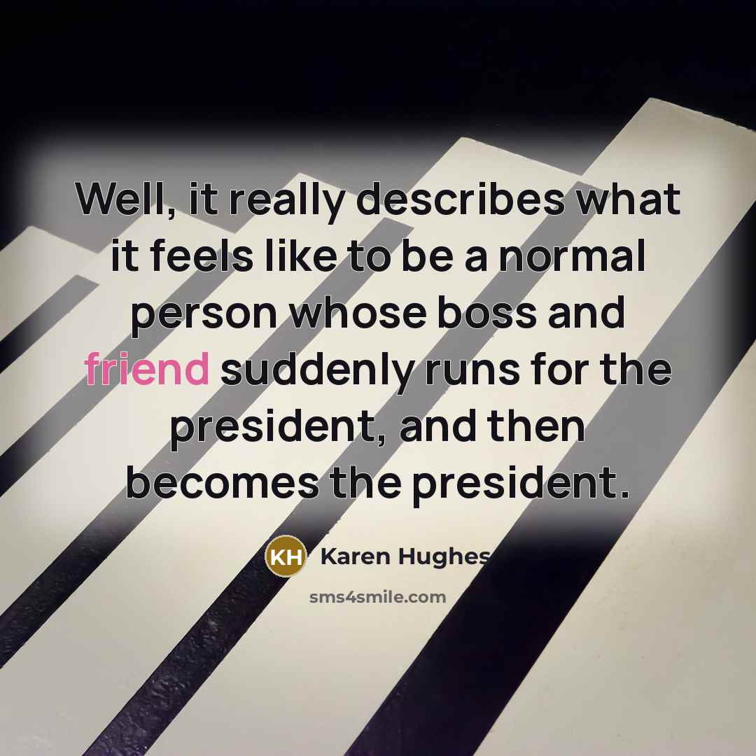 “Well, it really describes what it feels like to be…” quote by Karen Hughes