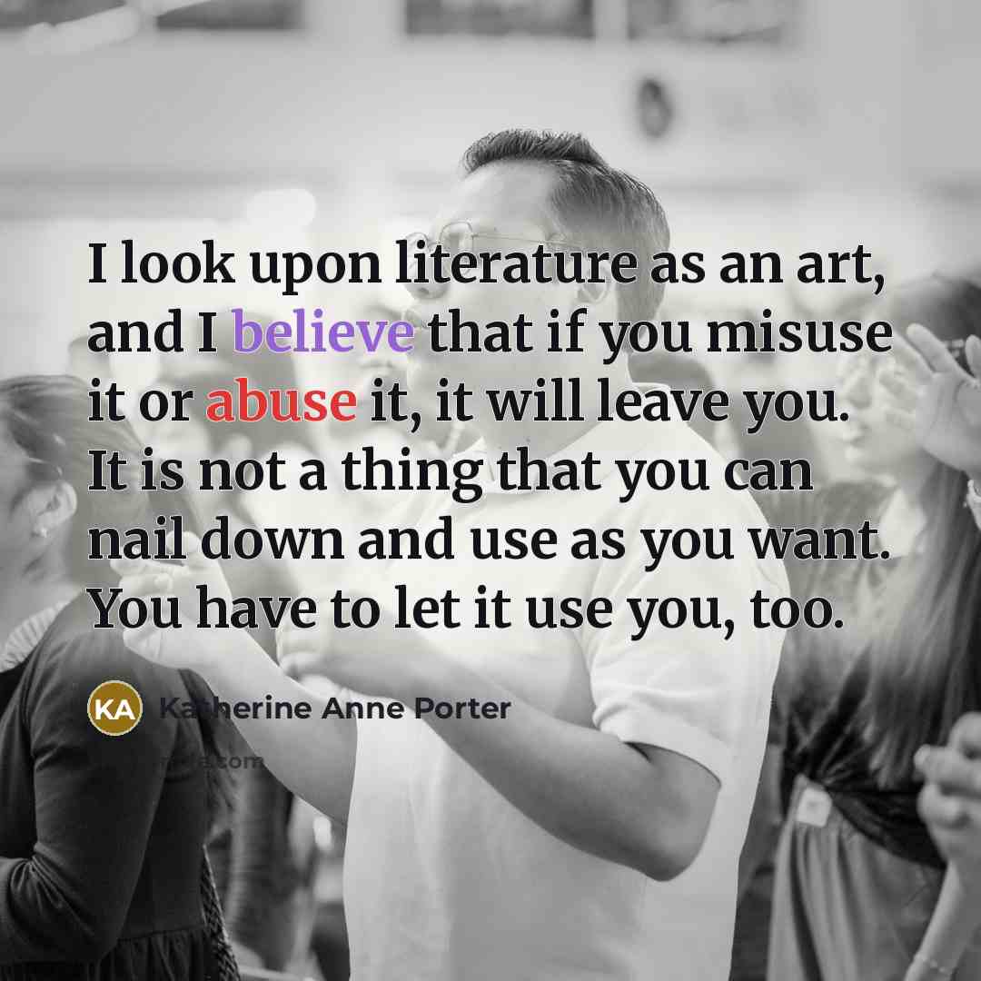 “I look upon literature as an art, and I believe…” quote by Katherine Anne Porter