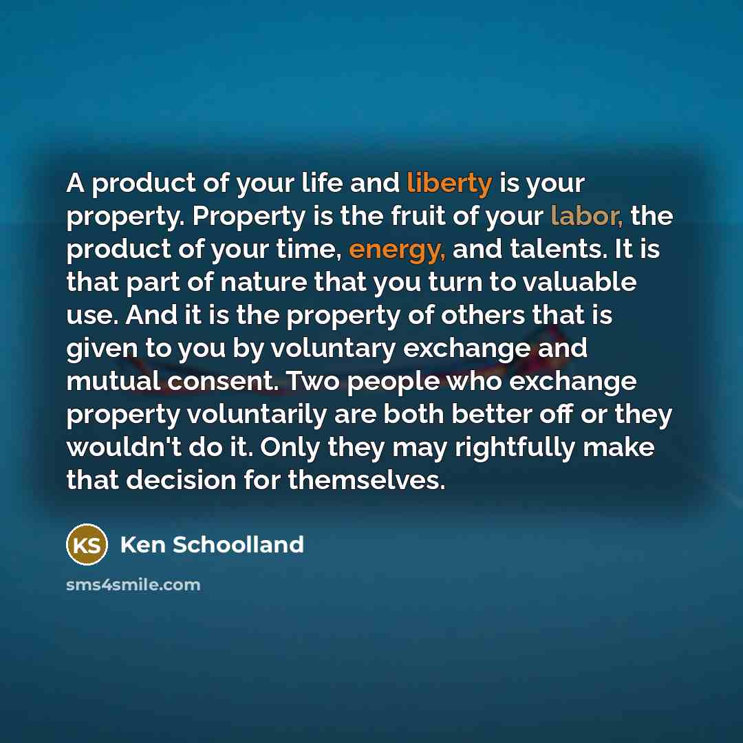 “A product of your life and liberty is your property.…” quote by Ken Schoolland