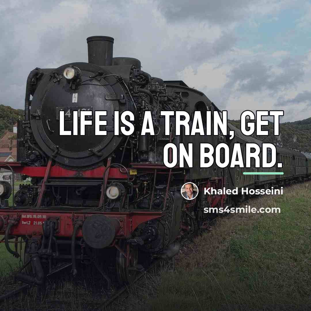 “Life is a train, get on board.…” quote by Khaled Hosseini