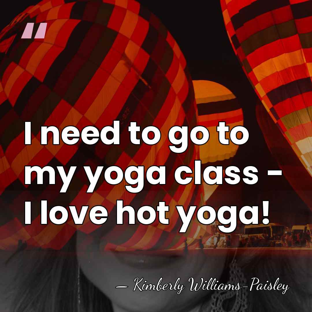 I need to go to my yoga class - I love hot&hellip; - Kimberly Williams-Paisley