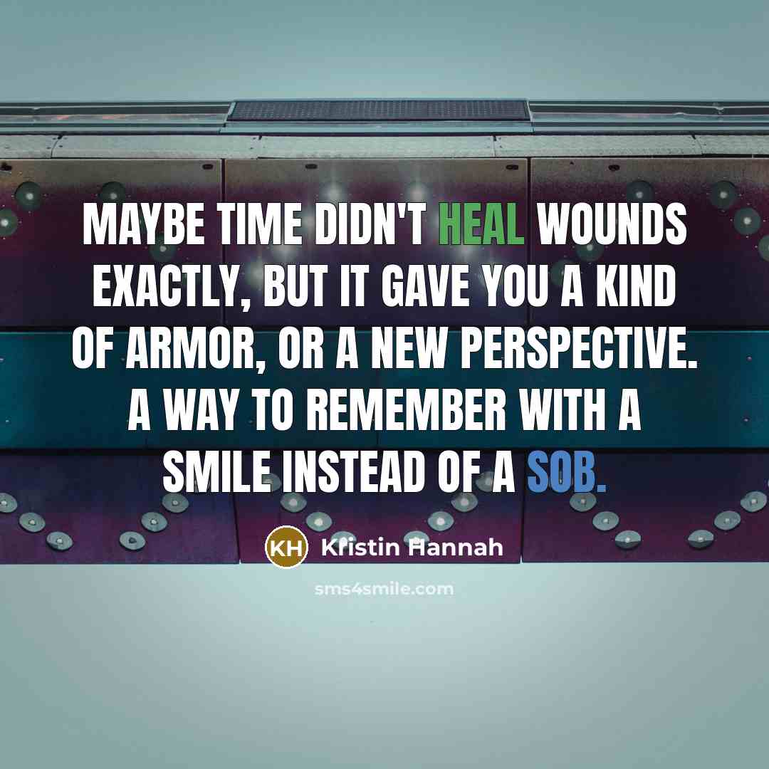 “Maybe time didn't heal wounds exactly, but it gave you…” quote by Kristin Hannah