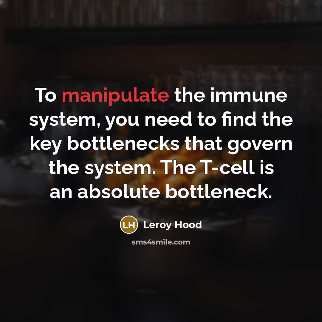 “To manipulate the immune system, you need to find the…” quote by Leroy Hood