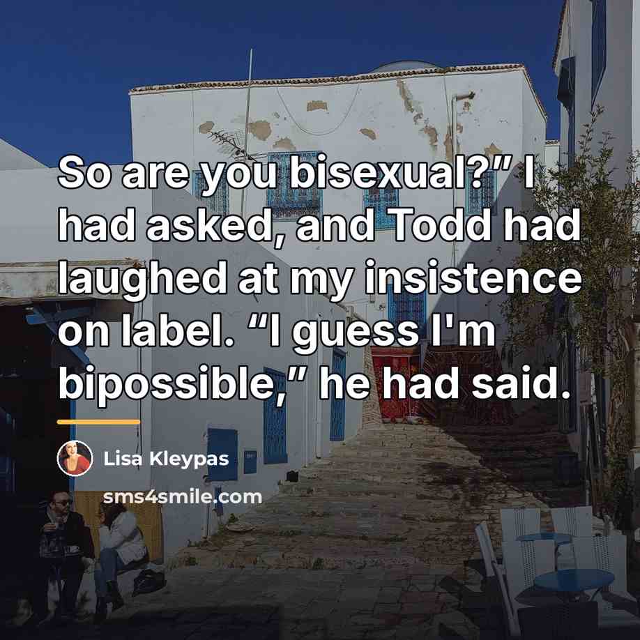 “So are you bisexual?” I had asked, and Todd had…” quote by Lisa Kleypas