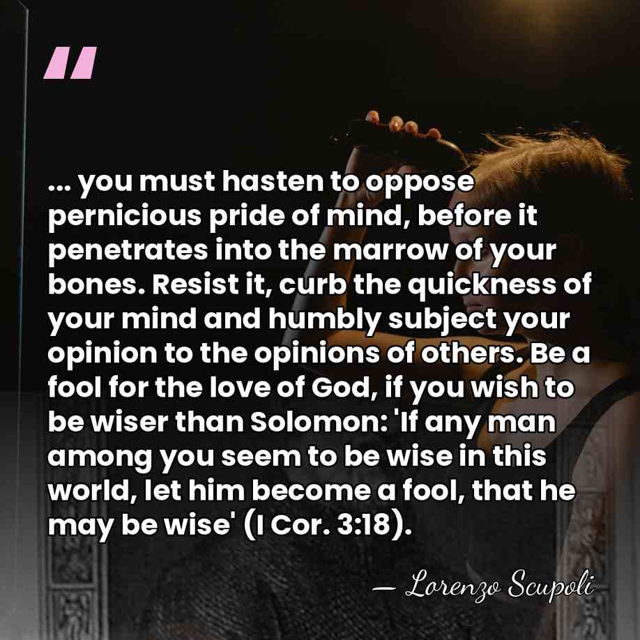 ... you must hasten to oppose pernicious pride of mind, before it&hellip; - Lorenzo Scupoli