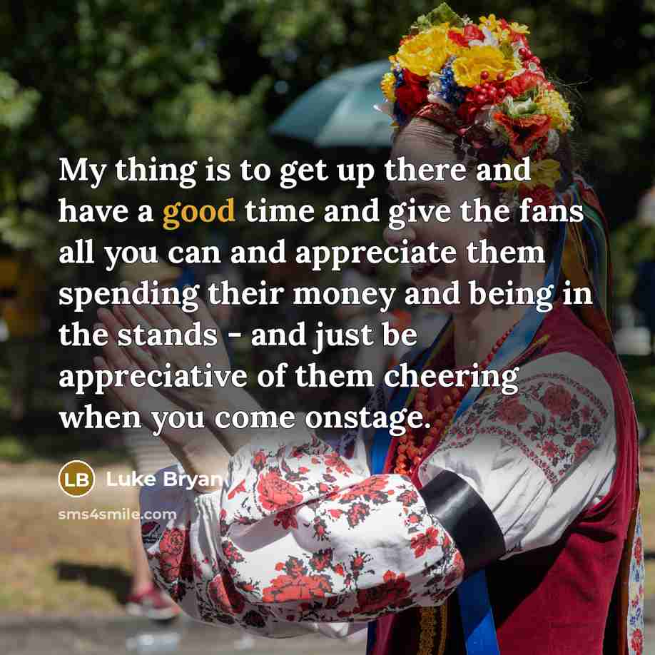 “My thing is to get up there and have a…” quote by Luke Bryan