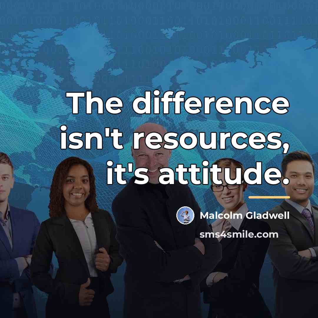 “The difference isn't resources, it's attitude.…” quote by Malcolm Gladwell