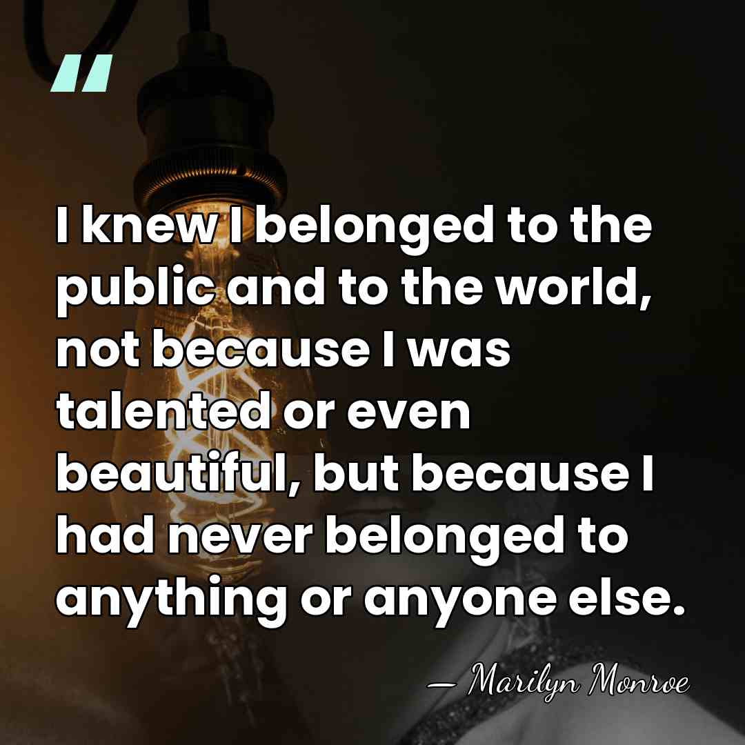 I knew I belonged to the public and to the world, not&hellip; - Marilyn Monroe