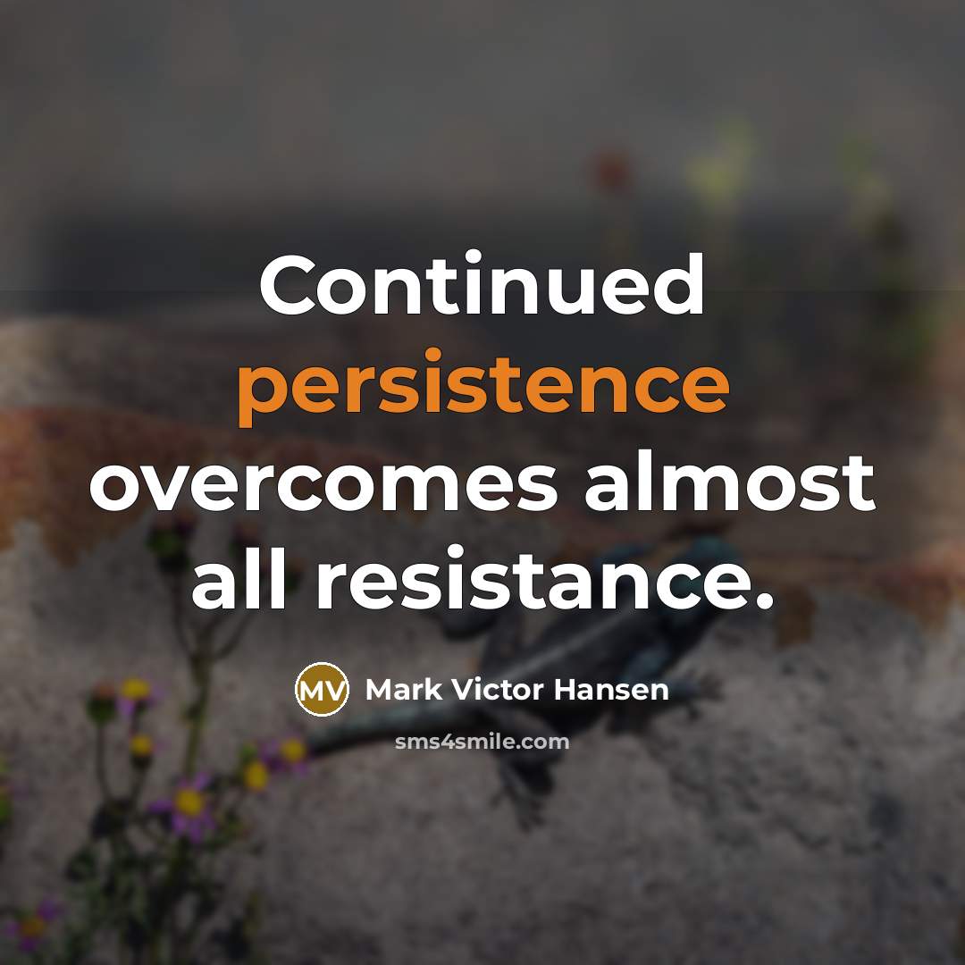 “Continued persistence overcomes almost all resistance.…” quote by Mark Victor Hansen