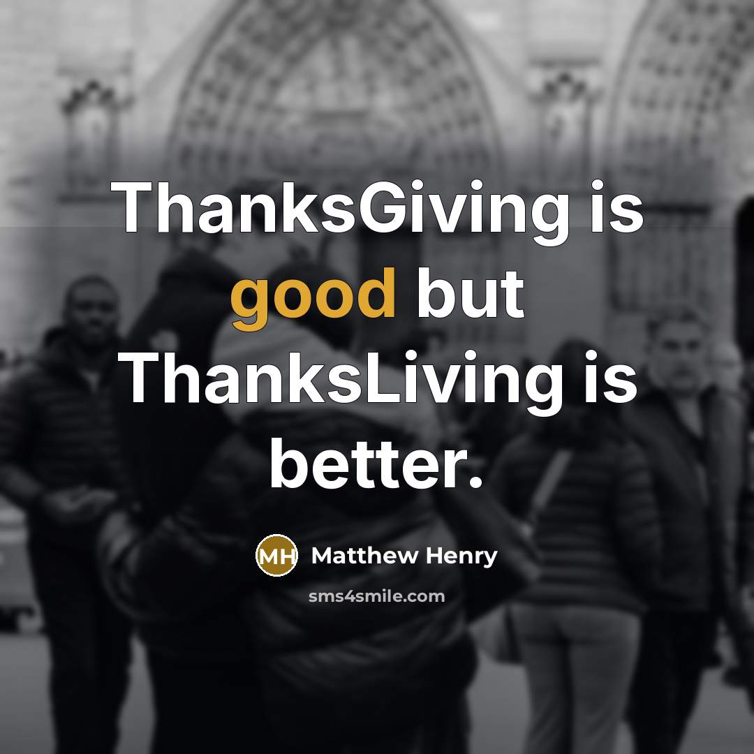 “ThanksGiving is good but ThanksLiving is better.…” quote by Matthew Henry