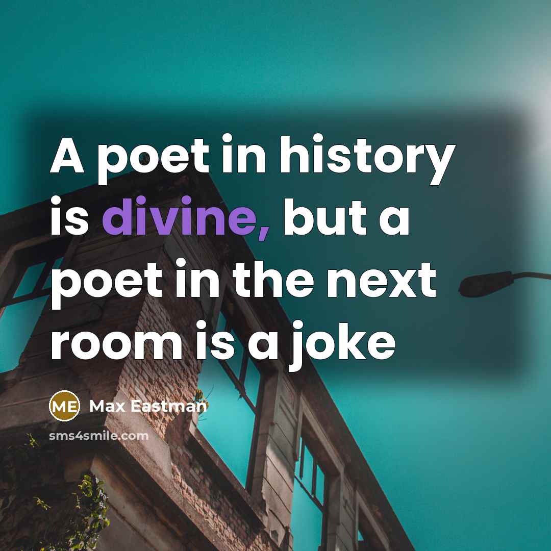 “A poet in history is divine, but a poet in…” quote by Max Eastman