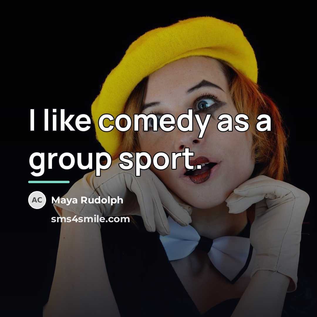 “I like comedy as a group sport.…” quote by Maya Rudolph