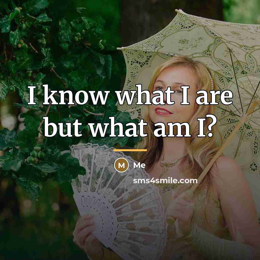 “I know what I are but what am I?…” quote by Me