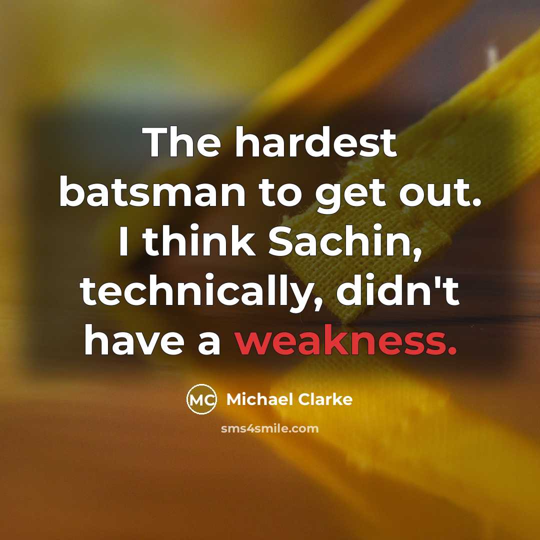 “The hardest batsman to get out. I think Sachin, technically,…” quote by Michael Clarke