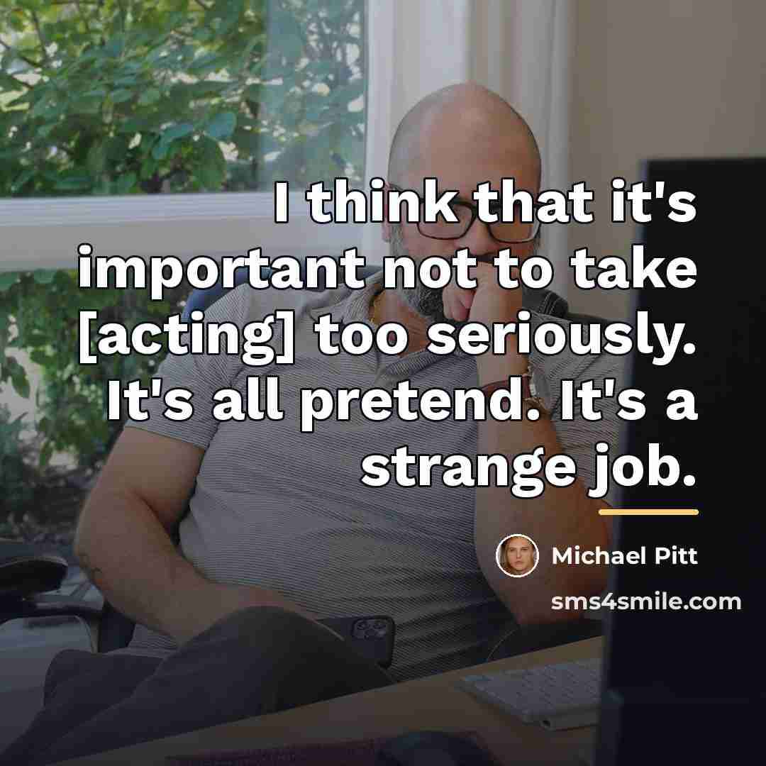 “I think that it's important not to take [acting] too…” quote by Michael Pitt