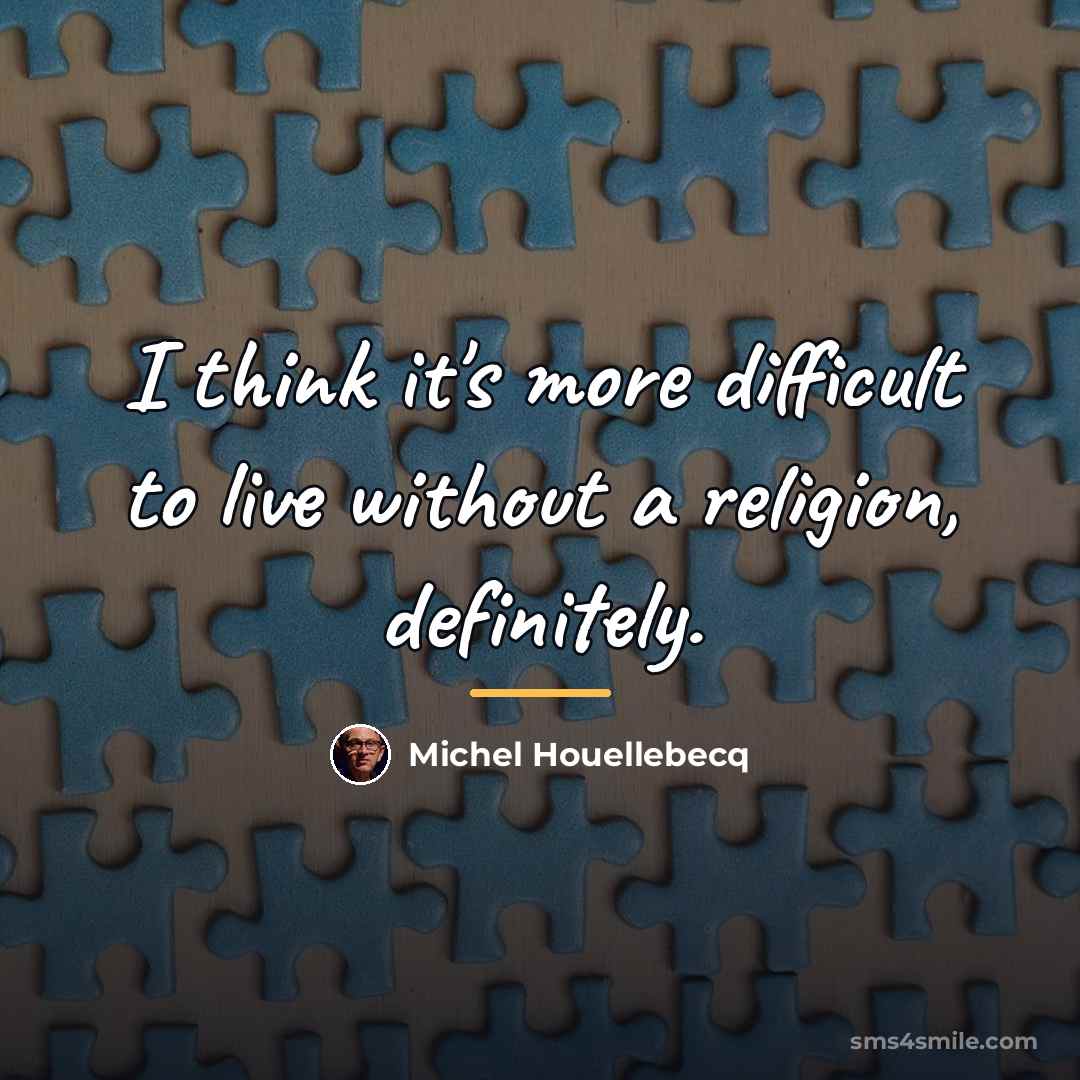 “I think it's more difficult to live without a religion,…” quote by Michel Houellebecq