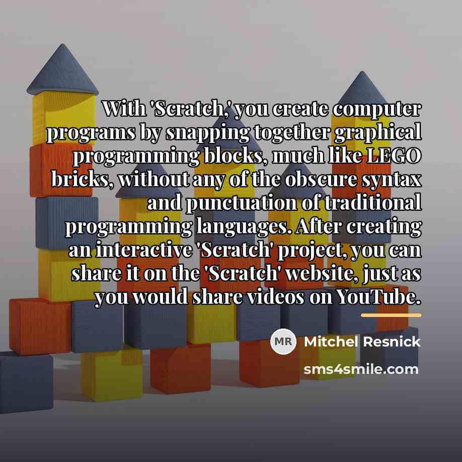 “With 'Scratch,' you create computer programs by snapping together graphical…” quote by Mitchel Resnick