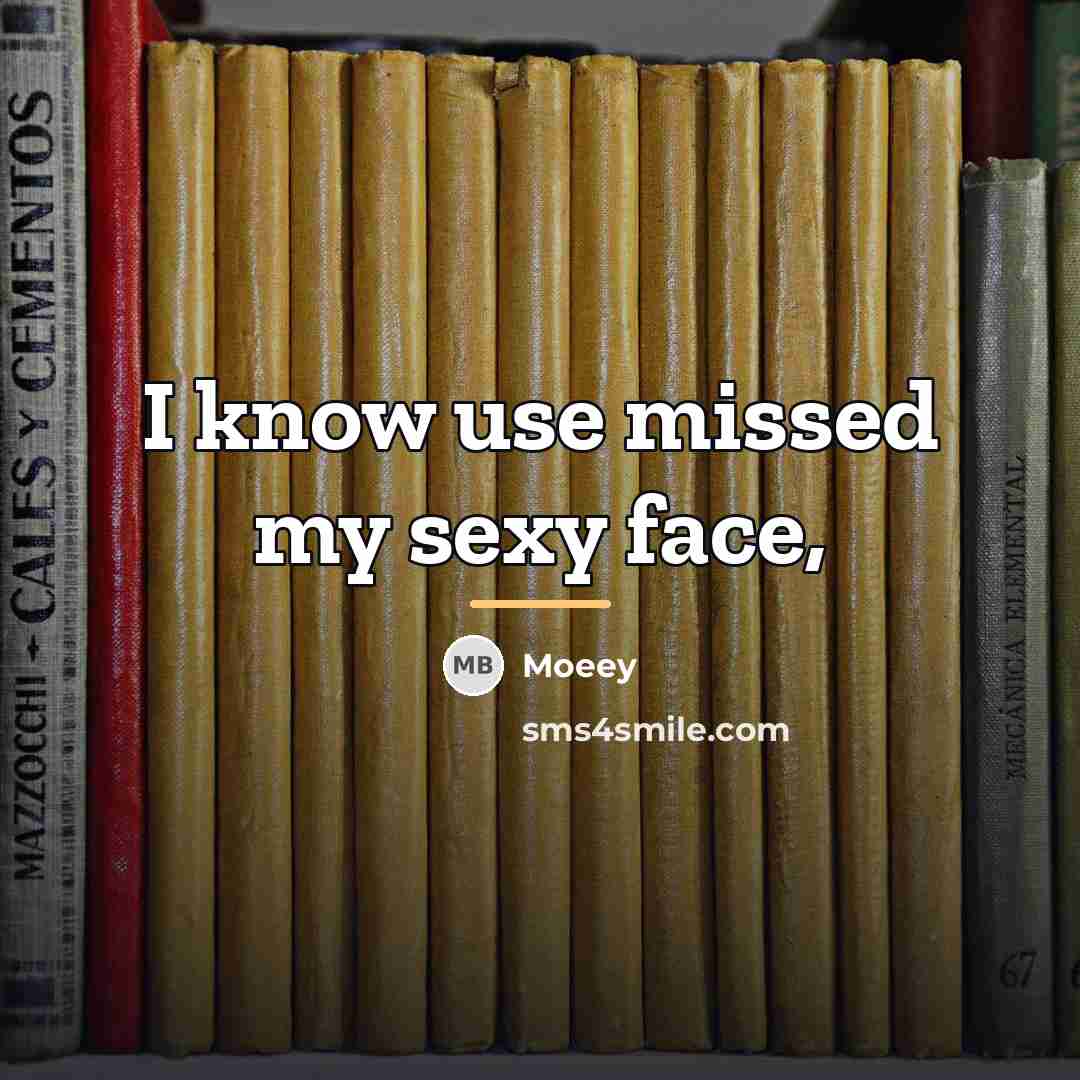 “I know use missed my sexy face,…” quote by Moeey