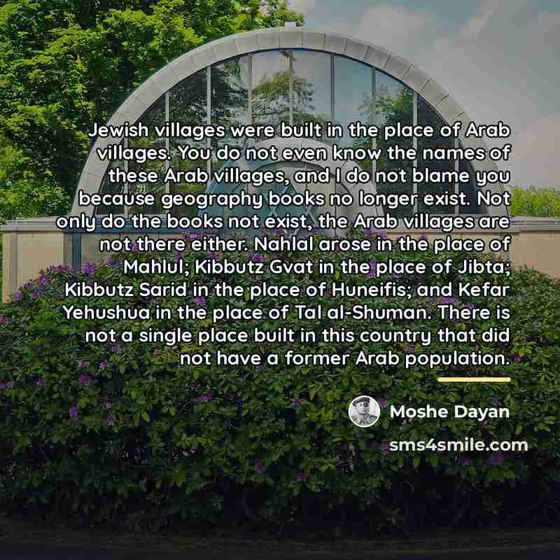 “Jewish villages were built in the place of Arab villages.…” quote by Moshe Dayan