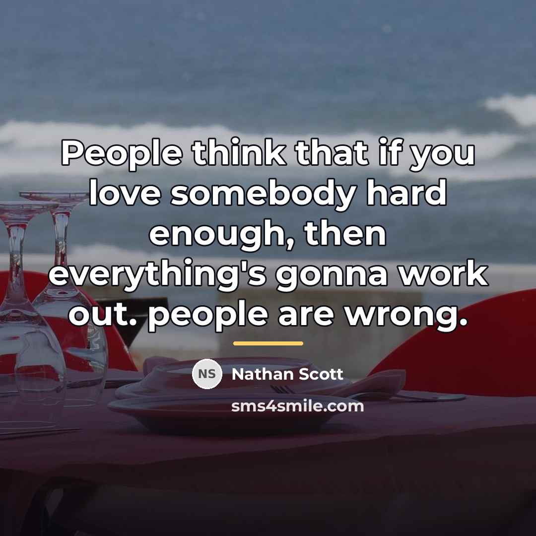 “People think that if you love somebody hard enough, then…” quote by Nathan Scott