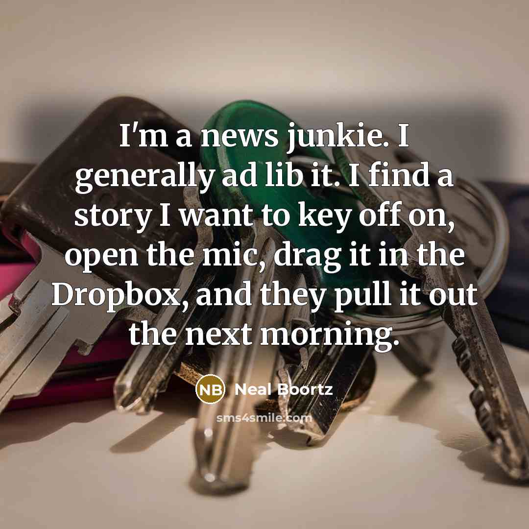 “I'm a news junkie. I generally ad lib it. I…” quote by Neal Boortz