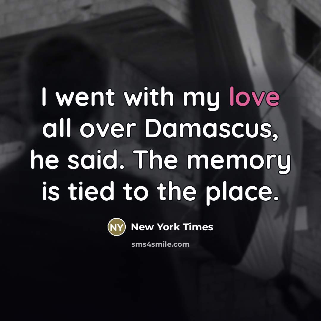 “I went with my love all over Damascus, he said.…” quote by New York Times