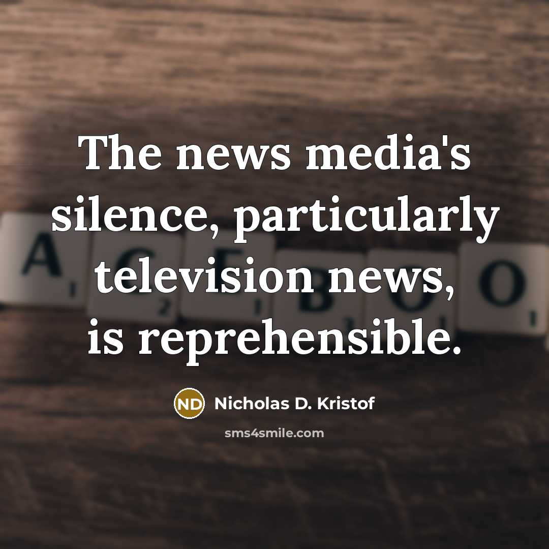 “The news media's silence, particularly television news, is reprehensible.…” quote by Nicholas D. Kristof