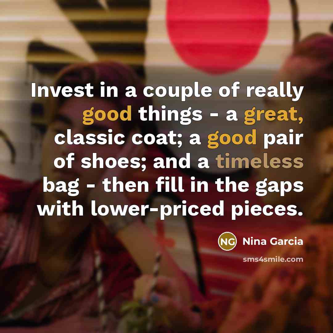 “Invest in a couple of really good things - a…” quote by Nina Garcia