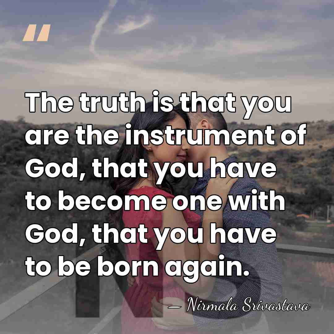 The truth is that you are the instrument of God, that you&hellip; - Nirmala Srivastava