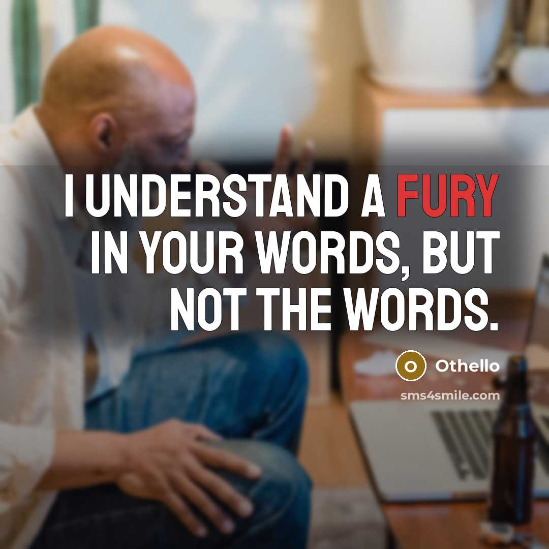“I understand a fury in your words, But not the…” quote by Othello