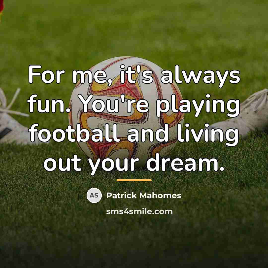 “For me, it's always fun. You're playing football and living…” quote by Patrick Mahomes