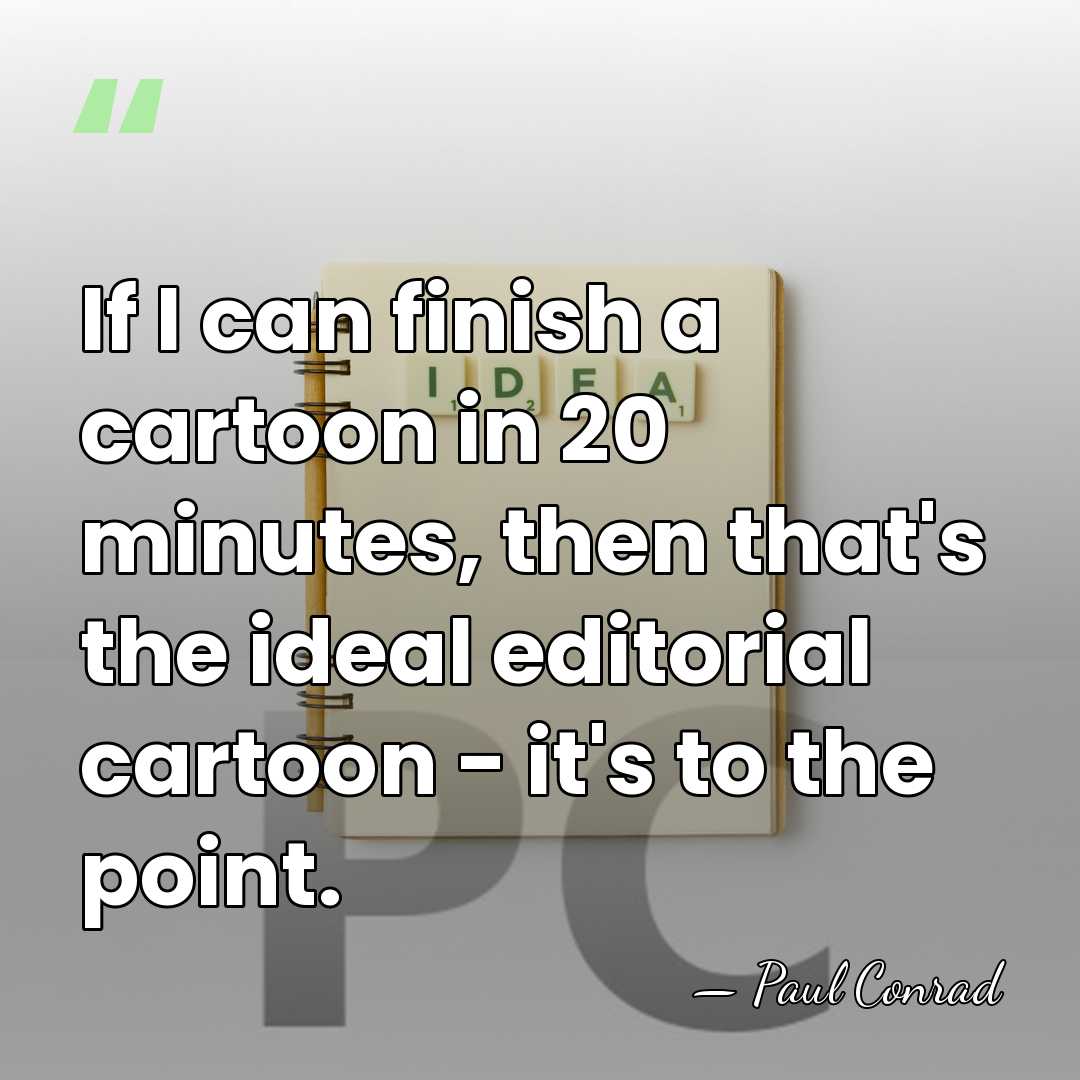 If I can finish a cartoon in 20 minutes, then that's the&hellip; - Paul Conrad