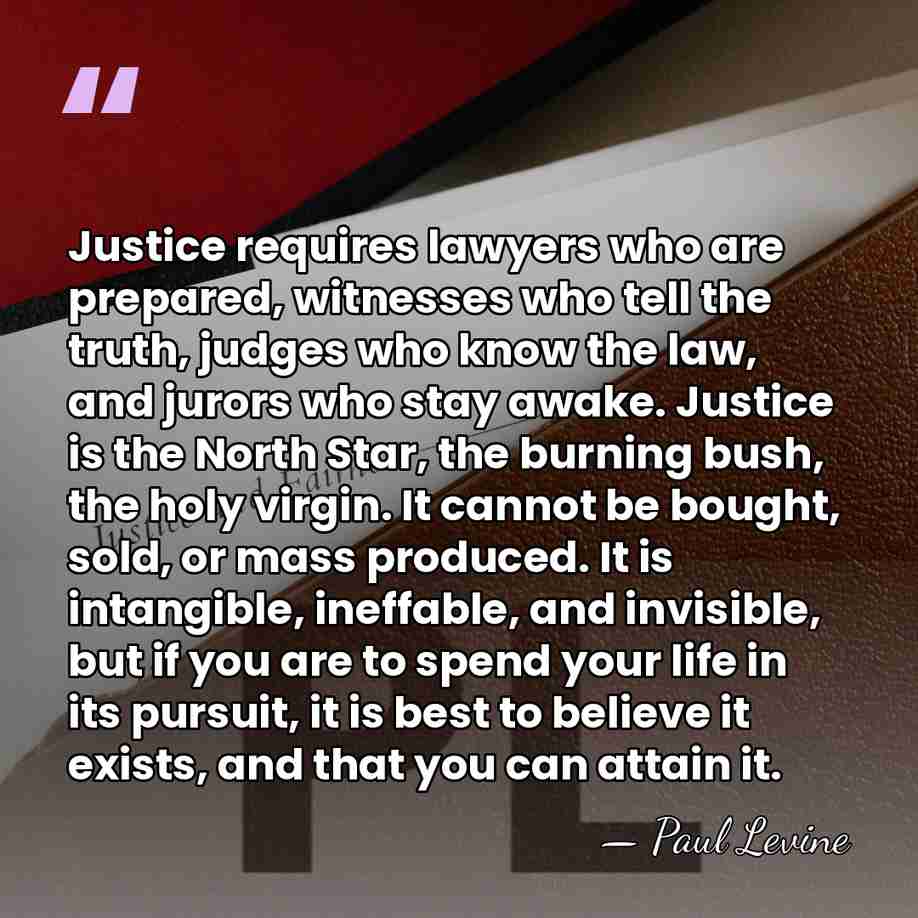 Justice requires lawyers who are prepared, witnesses who tell the truth, judges&hellip; - Paul Levine