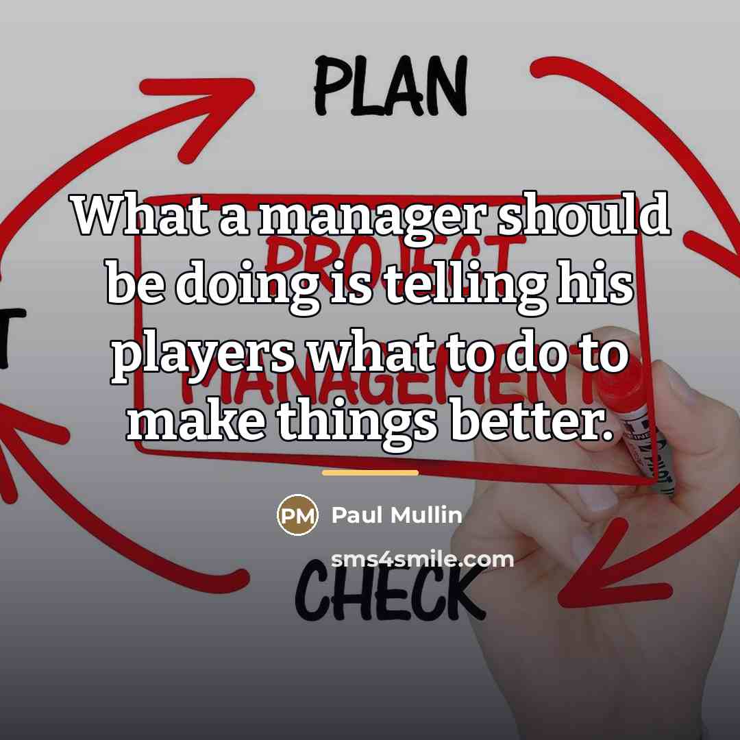 “What a manager should be doing is telling his players…” quote by Paul Mullin
