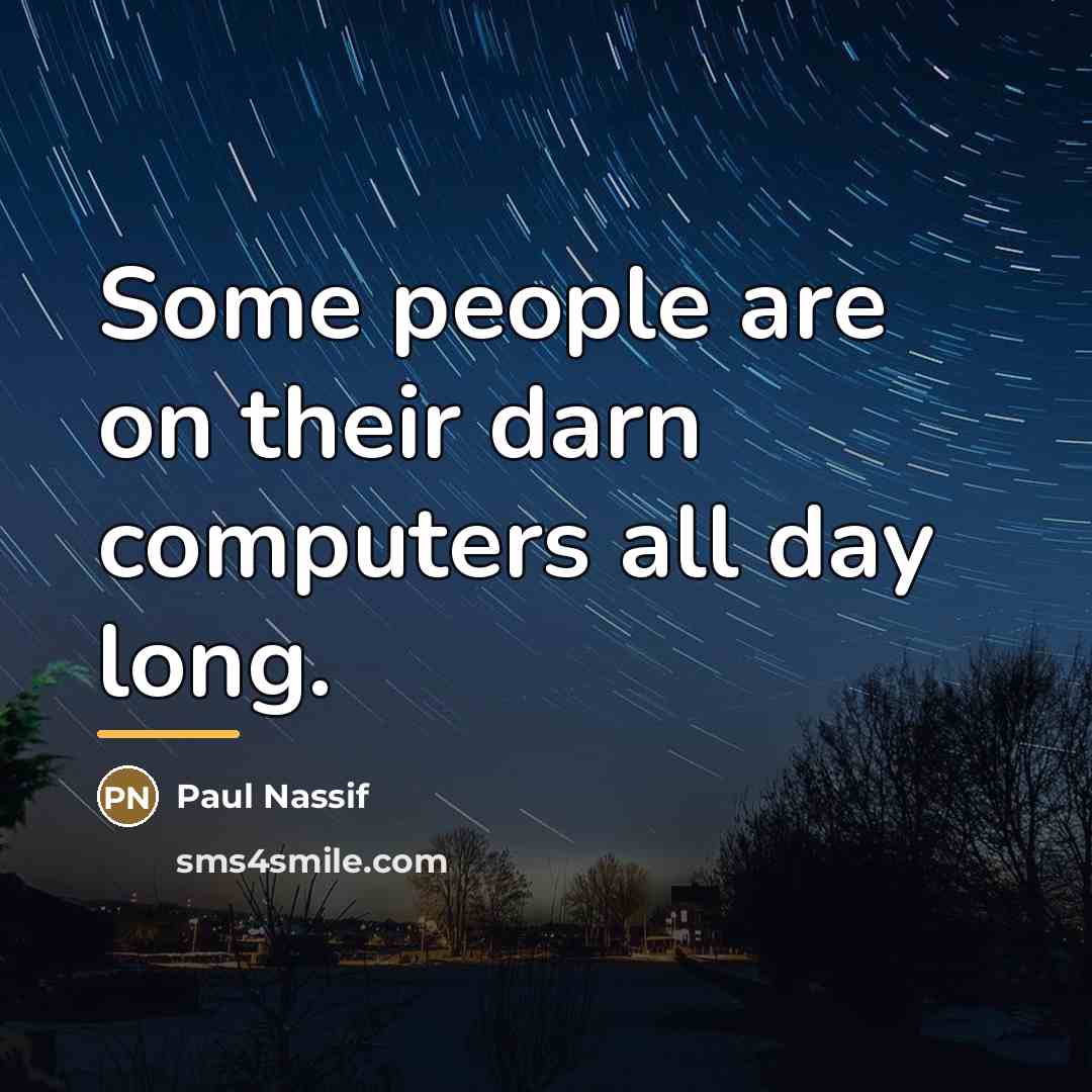 “Some people are on their darn computers all day long.…” quote by Paul Nassif