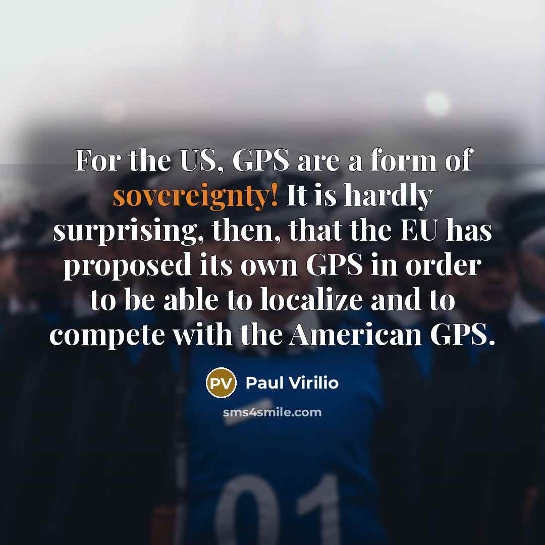 “For the US, GPS are a form of sovereignty! It…” quote by Paul Virilio