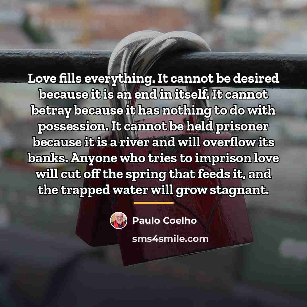 “Love fills everything. It cannot be desired because it is…” quote by Paulo Coelho