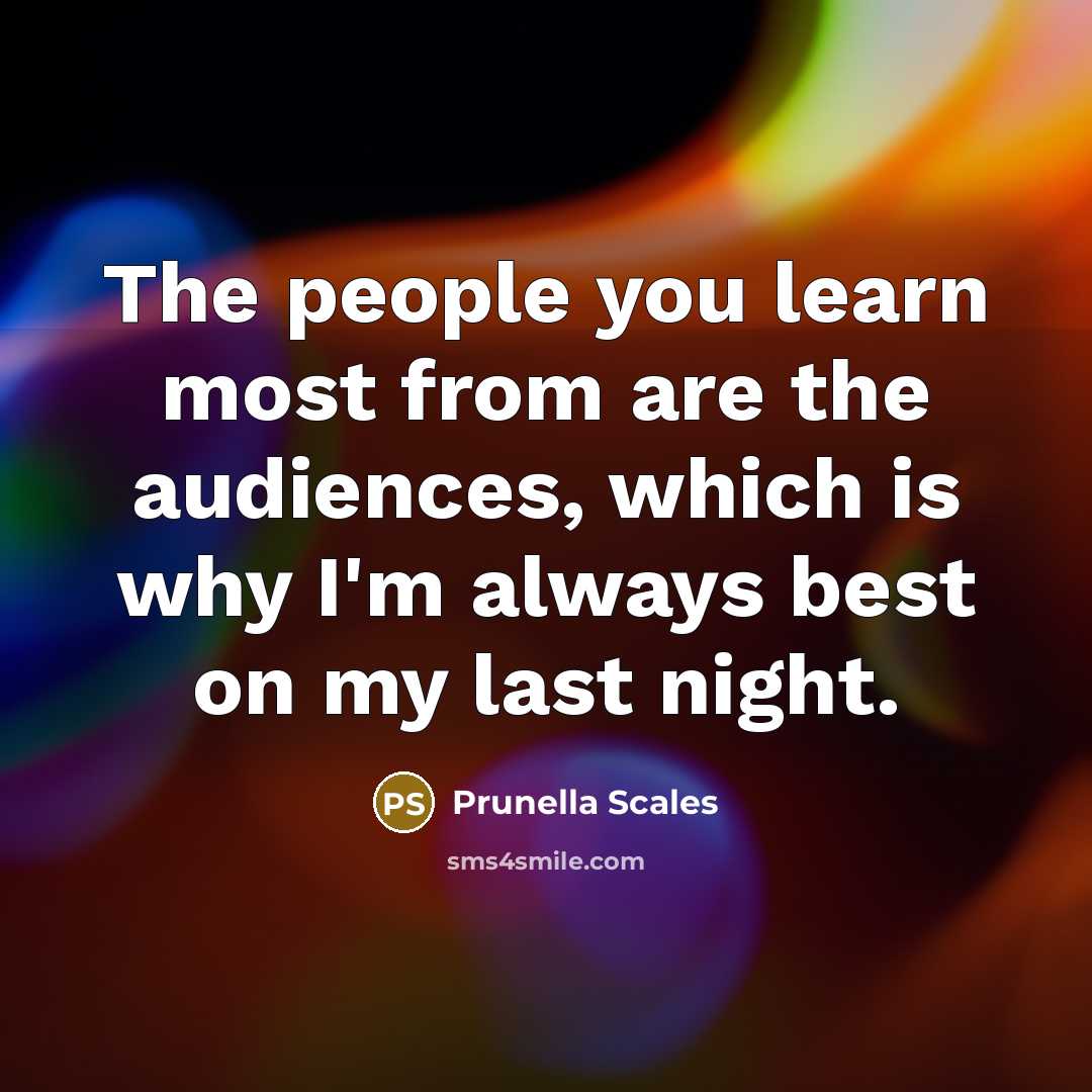 “The people you learn most from are the audiences, which…” quote by Prunella Scales