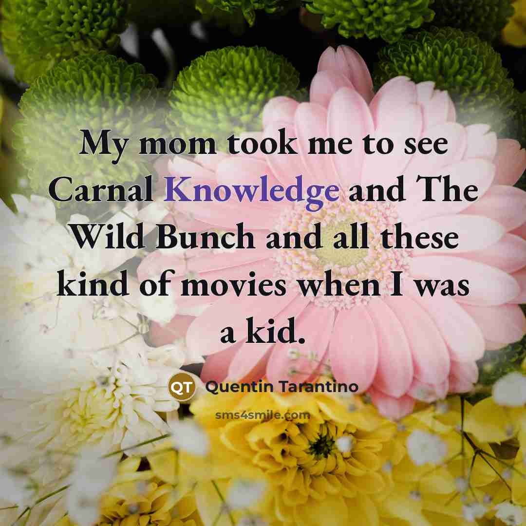 “My mom took me to see Carnal Knowledge and The…” quote by Quentin Tarantino